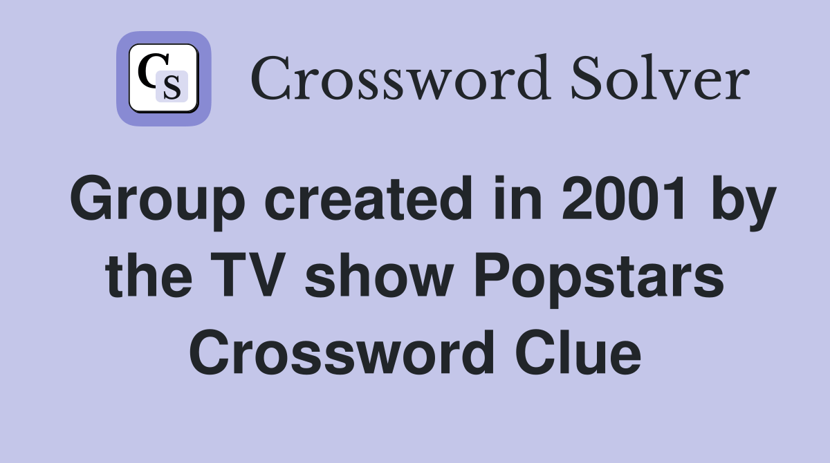 Group created in 2001 by the TV show Popstars Crossword Clue Answers